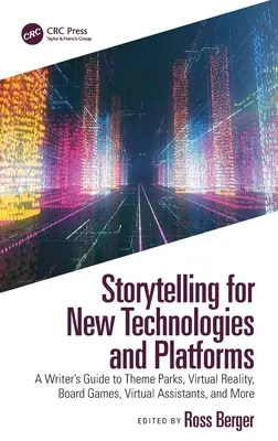 Storytelling for New Technologies and Platforms: Írói útmutató a témaparkokhoz, a virtuális valósághoz, a társasjátékokhoz, a virtuális asszisztensekhez és más témákhoz - Storytelling for New Technologies and Platforms: A Writer's Guide to Theme Parks, Virtual Reality, Board Games, Virtual Assistants, and More