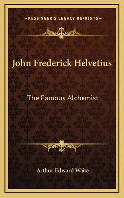 John Frederick Helvetius: Helvetius: A híres alkimista - John Frederick Helvetius: The Famous Alchemist
