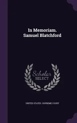 In memoriam. Samuel Blatchford - In Memoriam. Samuel Blatchford