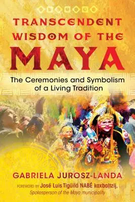 A maják transzcendens bölcsessége: Egy élő hagyomány szertartásai és szimbolikája - Transcendent Wisdom of the Maya: The Ceremonies and Symbolism of a Living Tradition