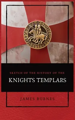 A templomos lovagok történetének vázlata: Illustrated - Sketch of the History of the Knights Templars: Illustrated