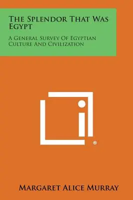 A pompa, amely Egyiptom volt: Az egyiptomi kultúra és civilizáció általános áttekintése - The Splendor That Was Egypt: A General Survey of Egyptian Culture and Civilization