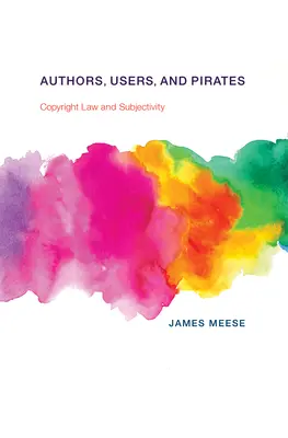 Szerzők, felhasználók és kalózok: Szerzői jog és szubjektivitás - Authors, Users, and Pirates: Copyright Law and Subjectivity