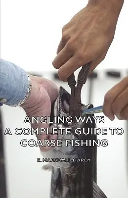 Angling Ways - A Complete Guide to Coarse Fishing (Horgászmódszerek - Teljes útmutató a durva horgászathoz) - Angling Ways - A Complete Guide to Coarse Fishing