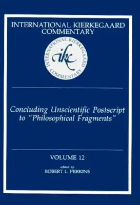 Nemzetközi Kierkegaard-kommentár 12. kötet: Záró, tudománytalan utószó a Filozófiai töredékekhez” ”” - International Kierkegaard Commentary Volume 12: Concluding Unscientific Postscript to Philosophical Fragments