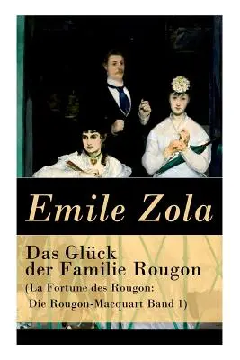 Das Glck der Familie Rougon (La Fortune des Rougon: Die Rougon-Macquart 1. kötet) - Das Glck der Familie Rougon (La Fortune des Rougon: Die Rougon-Macquart Band 1)