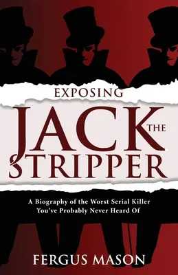 Jack, a sztriptíztáncos leleplezése: A legrosszabb sorozatgyilkos életrajza, akiről valószínűleg még sosem hallottál - Exposing Jack the Stripper: A Biography of the Worst Serial Killer You've Probably Never Heard of