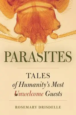 Paraziták: Történetek az emberiség legkevésbé szívesen látott vendégeiről - Parasites: Tales of Humanity's Most Unwelcome Guests