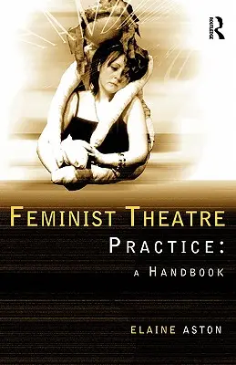 Feminista színházi gyakorlat: Kézikönyv - Feminist Theatre Practice: A Handbook