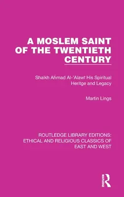 A huszadik század mohamedán szentje: Shaikh Ahmad Al-'Alawī szellemi öröksége és hagyatéka - A Moslem Saint of the Twentieth Century: Shaikh Ahmad Al-'Alawī His Spiritual Heritage and Legacy