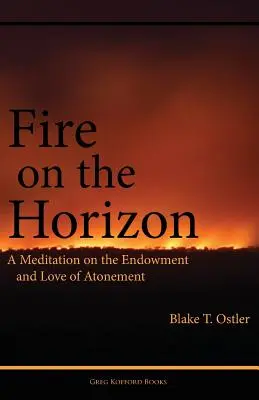 Tűz a horizonton: Meditáció az engesztelés adományozásáról és szeretetéről - Fire on the Horizon: A Meditation on the Endowment and Love of Atonement