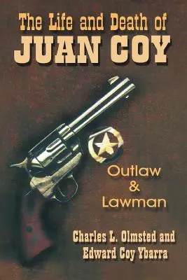 Juan Coy élete és halála: Törvényen kívüli és törvénytisztelő - The Life and Death of Juan Coy: Outlaw and Lawman