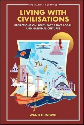 Együtt élni a civilizációkkal: Gondolatok Délkelet-Ázsia helyi és nemzeti kultúráiról - Living with Civilisations: Reflections on Southeast Asia's Local and National Cultures