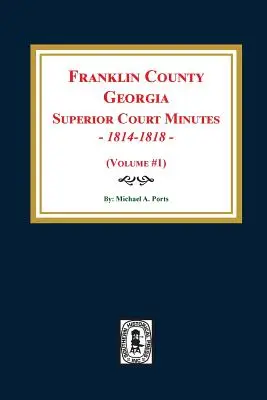 Franklin megye, Georgia felsőbíróságának jegyzőkönyvei, 1814-1818. (1. kötet) - Franklin County, Georgia Superior Court Minutes, 1814-1818. (Volume #1)