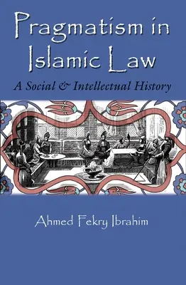Pragmatizmus az iszlám jogban: A Social and Intellectual History - Pragmatism in Islamic Law: A Social and Intellectual History