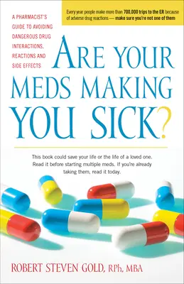 Beteggé tesznek a gyógyszereid?: A gyógyszerész útmutatója a veszélyes gyógyszer-kölcsönhatások, reakciók és mellékhatások elkerülésére - Are Your Meds Making You Sick?: A Pharmacist's Guide to Avoiding Dangerous Drug Interactions, Reactions, and Side-Effects