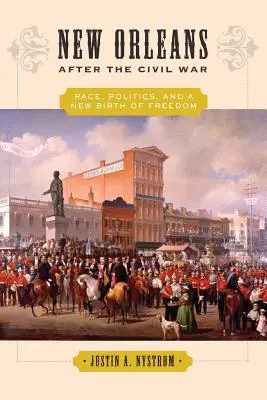 New Orleans a polgárháború után: Faj, politika és a szabadság újjászületése - New Orleans After the Civil War: Race, Politics, and a New Birth of Freedom