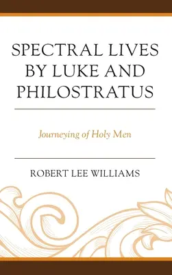 Lukács és Philostratosz spektrális életei: Szent emberek utazásai - Spectral Lives by Luke and Philostratus: Journeying of Holy Men