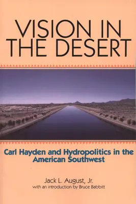 Látás a sivatagban: Carl Hayden és a hidropolitika az amerikai délnyugaton - Vision in the Desert: Carl Hayden and Hydropolitics in the American Southwest