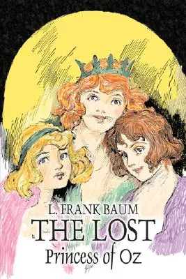 The Lost Princess of Oz by L. Frank Baum, Fiction, Fantasy, Irodalmi, Tündérmesék, népmesék, legendák és mitológia - The Lost Princess of Oz by L. Frank Baum, Fiction, Fantasy, Literary, Fairy Tales, Folk Tales, Legends & Mythology