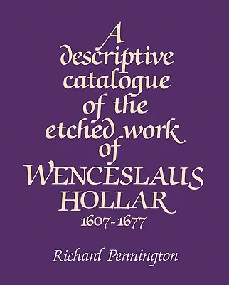 Hollar Vencel 1607 1677 Hollar Vencel metszett munkáinak leíró katalógusa - A Descriptive Catalogue of the Etched Work of Wenceslaus Hollar 1607 1677