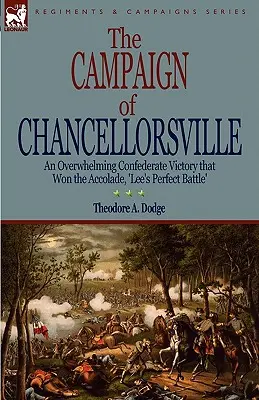 A chancellorsville-i hadjárat: a Konföderáció elsöprő győzelme, amely elnyerte a „Lee tökéletes csatája” címet - The Campaign of Chancellorsville: an Overwhelming Confederate Victory that Won the Accolade, 'Lee's Perfect Battle'