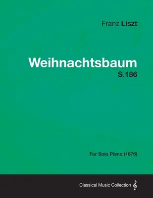 Weihnachtsbaum S.186 - szólózongorára (1876) - Weihnachtsbaum S.186 - For Solo Piano (1876)