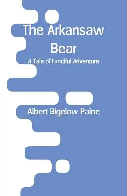 Az Arkansas-medve: Egy fantáziadús kalandregény - The Arkansaw Bear: A Tale of Fanciful Adventure