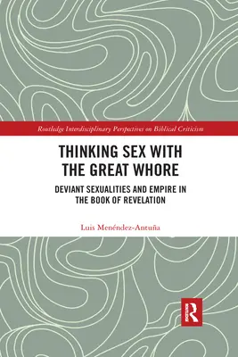 Gondolkodó szex a nagy kurvával: Deviáns szexualitások és birodalom a Jelenések könyvében - Thinking Sex with the Great Whore: Deviant Sexualities and Empire in the Book of Revelation