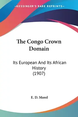 A kongói koronadomínium: Európai és afrikai története (1907) - The Congo Crown Domain: Its European And Its African History (1907)