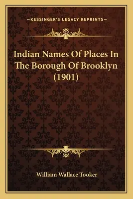 Indián nevek Brooklyn városrészben (1901) - Indian Names Of Places In The Borough Of Brooklyn (1901)