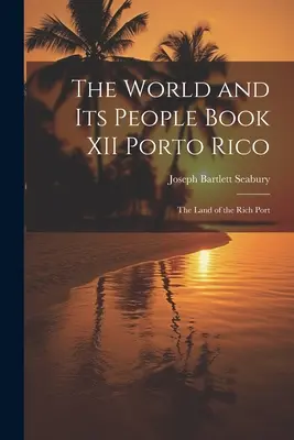 A világ és népei XII. könyv Porto Rico: A gazdag kikötő országa - The World and Its People Book XII Porto Rico: The Land of the Rich Port