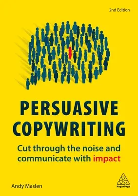 Meggyőző szövegírás: Cut Through the Noise and Communicate with Impact (Vágj át a zajon és kommunikálj hatásosan) - Persuasive Copywriting: Cut Through the Noise and Communicate with Impact