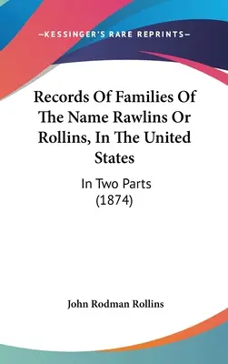 Records Of Families Of The Name Rawlins Or Rollins, In The United States: Két részben (1874) - Records Of Families Of The Name Rawlins Or Rollins, In The United States: In Two Parts (1874)