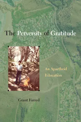 A hála perverzitása: Egy apartheid-nevelés - The Perversity of Gratitude: An Apartheid Education