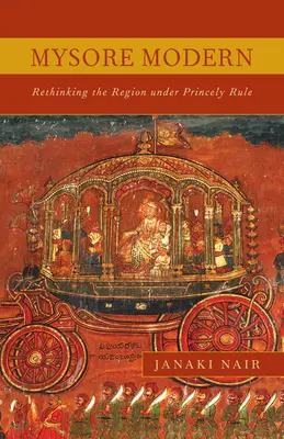 Mysore Modern: A régió újragondolása a hercegi uralom alatt - Mysore Modern: Rethinking the Region under Princely Rule