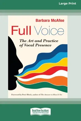 Teljes hang: Az énekes jelenlét művészete és gyakorlata [16 részes nagyméretű nyomtatott kiadás] - Full Voice: The Art and Practice of Vocal Presence [16 Pt Large Print Edition]