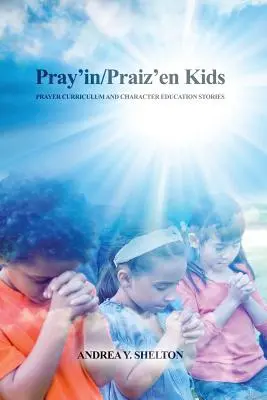 Pray'in/Praiz'en Kids: Imádság tananyag és jellemnevelési történetek - Pray'in/Praiz'en Kids: Prayer Curriculum and Character Education Stories