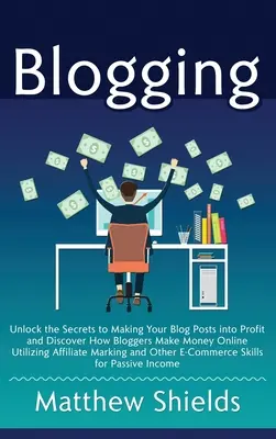 Blogolás: Unlock the Secrets to Making Your Blog Posts into Profit and Discover How Bloggers Make Money Online Utilizing Affilia - Blogging: Unlock the Secrets to Making Your Blog Posts into Profit and Discover How Bloggers Make Money Online Utilizing Affilia