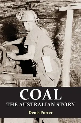 Szén: az ausztrál történet: a fegyencbányászattól a világ vezető vállalatának születéséig - Coal: the Australian Story : From convict mining to the birth of a world leader