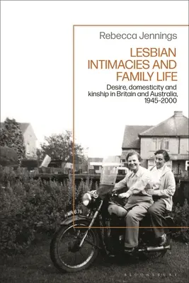 Leszbikus intimitások és családi élet: Vágyakozás, otthonosság és rokonság Nagy-Britanniában és Ausztráliában, 1945-2000 - Lesbian Intimacies and Family Life: Desire, Domesticity and Kinship in Britain and Australia, 1945-2000