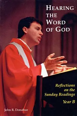 Isten szavának meghallása: Elmélkedések a vasárnapi olvasmányokról, B év - Hearing the Word of God: Reflections on the Sunday Readings, Year B