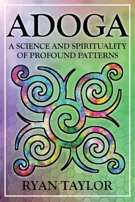 Adoga: A mély mintázatok tudománya és spiritualitása - Adoga: A Science and Spirituality of Profound Patterns