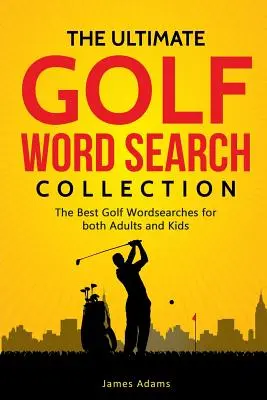 The Ultimate Golf Word Search Collection: A legjobb golfos szókeresők felnőtteknek és gyerekeknek egyaránt - The Ultimate Golf Word Search Collection: The Best Golf Wordsearches for Both Adults and Kids