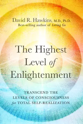 A megvilágosodás legmagasabb szintje: A tudatosság szintjeinek meghaladása a teljes önmegvalósítás érdekében - The Highest Level of Enlightenment: Transcend the Levels of Consciousness for Total Self-Realization