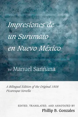 Impresiones de Un Surumato En Nuevo Mxico by Manuel Sariana: Az eredeti 1908-as pikareszk regény kétnyelvű kiadása - Impresiones de Un Surumato En Nuevo Mxico by Manuel Sariana: A Bilingual Edition of the Original 1908 Picaresque Novella