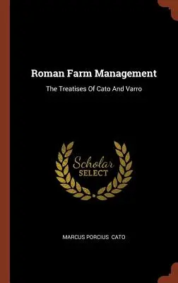 Római gazdaságirányítás: Cato és Varro értekezései - Roman Farm Management: The Treatises Of Cato And Varro