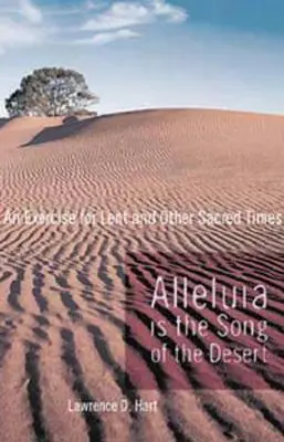 Alleluja a sivatag éneke: Gyakorlat nagyböjtre és más szent időkre - Alleluia Is the Song of the Desert: An Exercise for Lent and Other Sacred Times