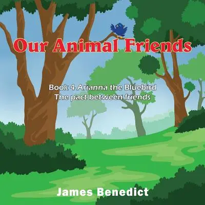 Állatbarátaink: Könyv 4 Arianna, a kék madár - A barátok közötti paktum - Our Animal Friends: Book 4 Arianna the Bluebird - The pact between friends