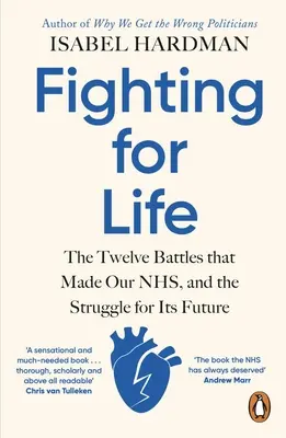 Harc az életért - A tizenkét csata, amely az NHS-t létrehozta, és a jövőjéért folytatott küzdelem - Fighting for Life - The Twelve Battles that Made Our NHS, and the Struggle for Its Future